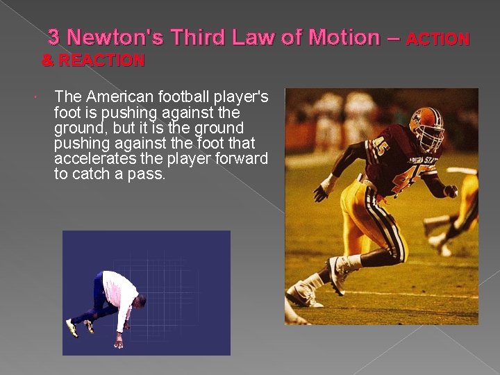 3 Newton's Third Law of Motion – ACTION & REACTION The American football player's