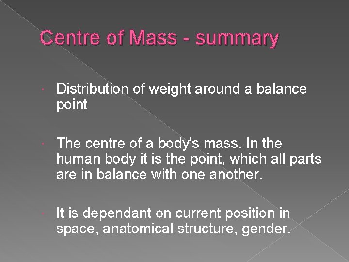 Centre of Mass - summary Distribution of weight around a balance point The centre