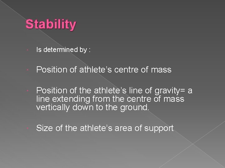 Stability Is determined by : Position of athlete’s centre of mass Position of the