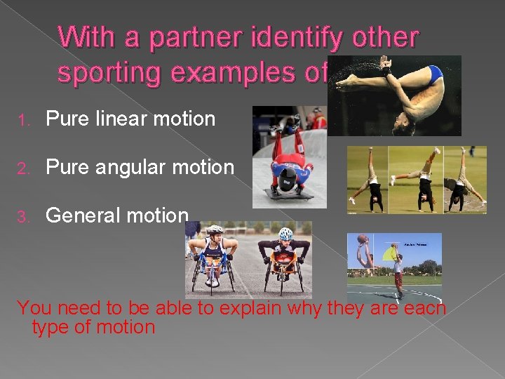 With a partner identify other sporting examples of: 1. Pure linear motion 2. Pure