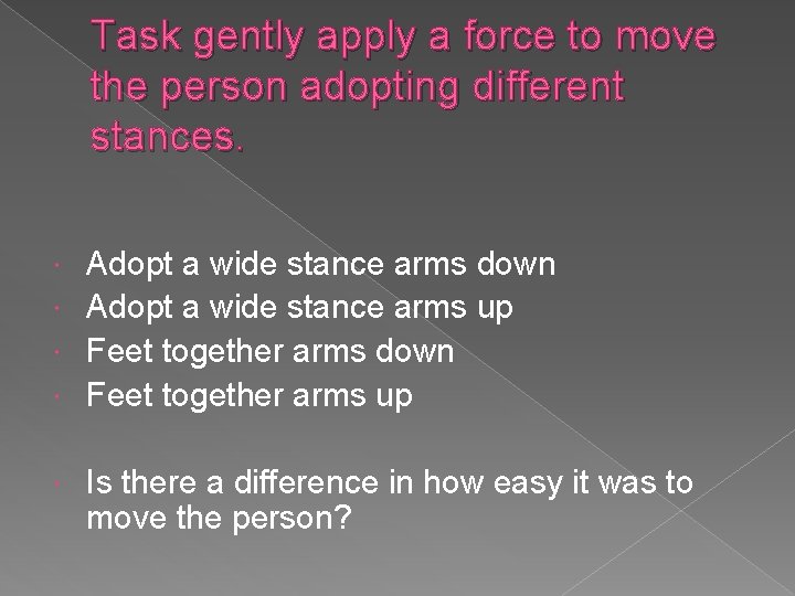 Task gently apply a force to move the person adopting different stances. Adopt a