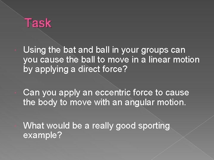 Task Using the bat and ball in your groups can you cause the ball