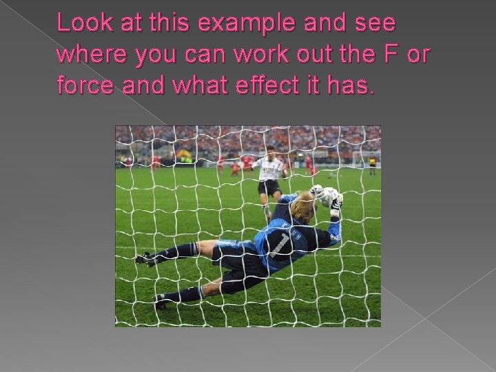 Look at this example and see where you can work out the F or