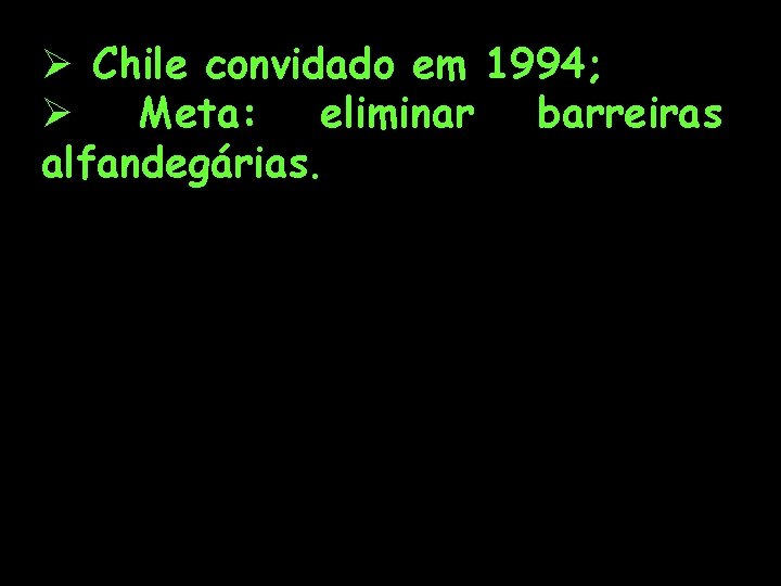 Ø Chile convidado em 1994; Ø Meta: eliminar barreiras alfandegárias. 