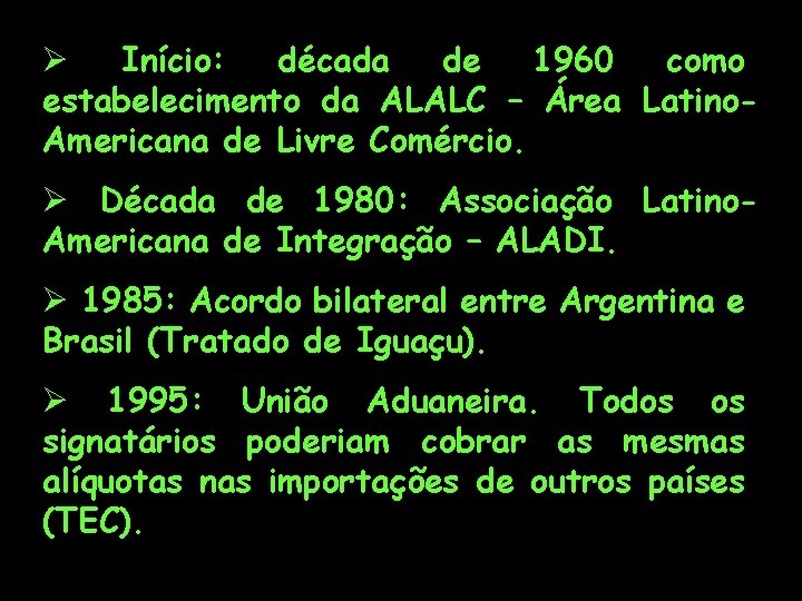 Ø Início: década de 1960 como estabelecimento da ALALC – Área Latino. Americana de