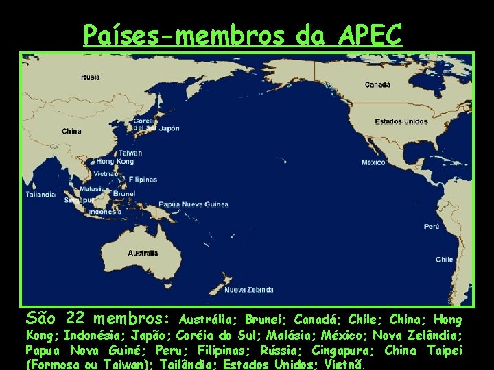 Países-membros da APEC São 22 membros: Austrália; Brunei; Canadá; Chile; China; Hong Kong; Indonésia;