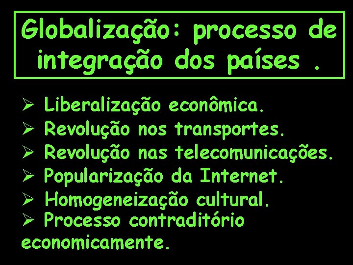 Globalização: processo de integração dos países. Ø Liberalização econômica. Ø Revolução nos transportes. Ø