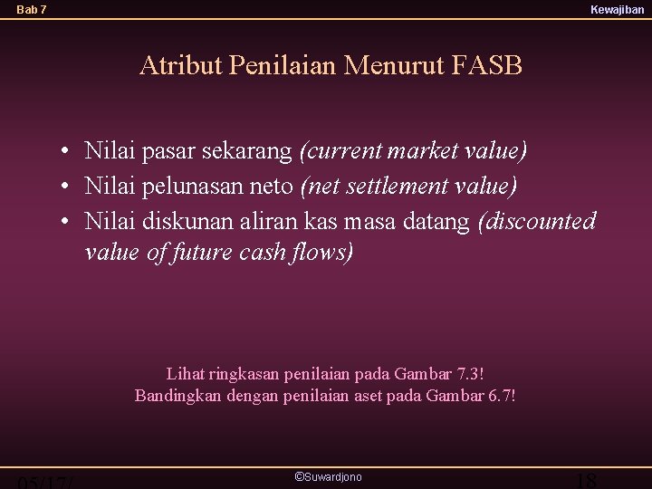 Bab 7 Kewajiban Atribut Penilaian Menurut FASB • Nilai pasar sekarang (current market value)