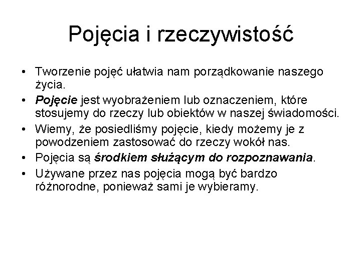 Pojęcia i rzeczywistość • Tworzenie pojęć ułatwia nam porządkowanie naszego życia. • Pojęcie jest