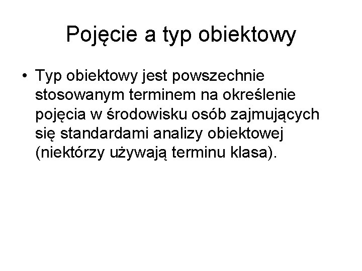 Pojęcie a typ obiektowy • Typ obiektowy jest powszechnie stosowanym terminem na określenie pojęcia