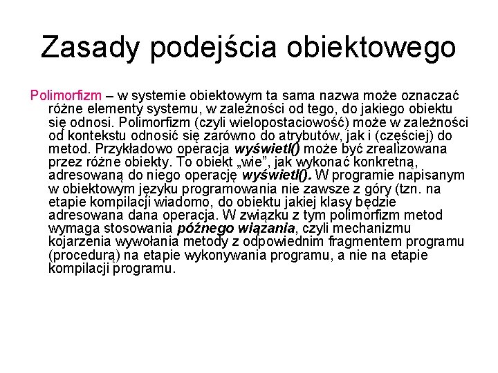 Zasady podejścia obiektowego Polimorfizm – w systemie obiektowym ta sama nazwa może oznaczać różne