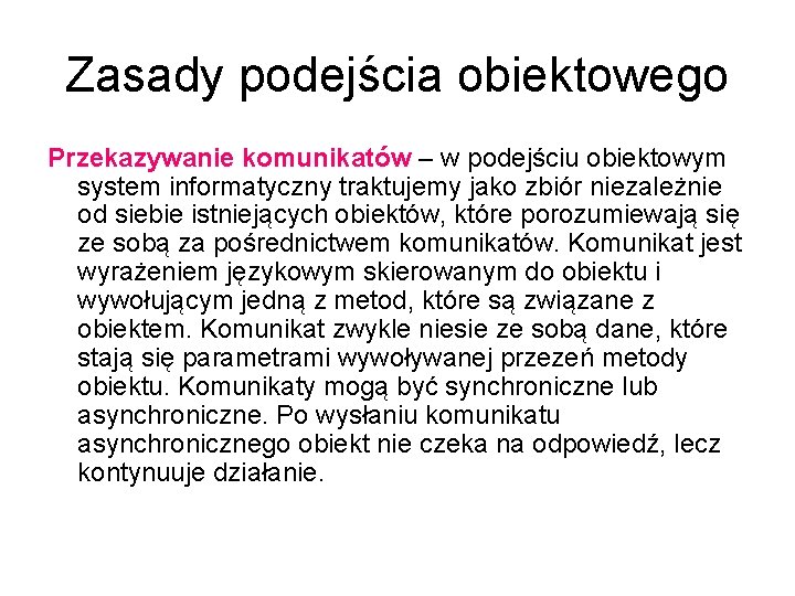 Zasady podejścia obiektowego Przekazywanie komunikatów – w podejściu obiektowym system informatyczny traktujemy jako zbiór