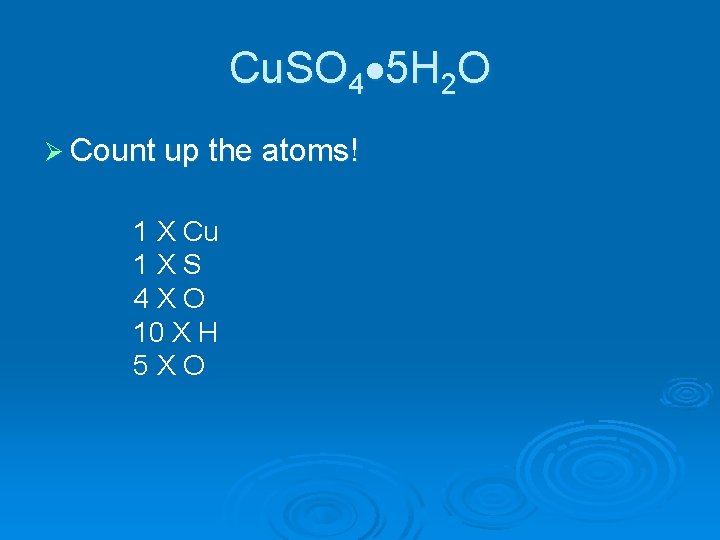 Cu. SO 4 5 H 2 O Ø Count up the atoms! 1 X