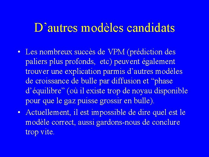 D’autres modèles candidats • Les nombreux succès de VPM (prédiction des paliers plus profonds,