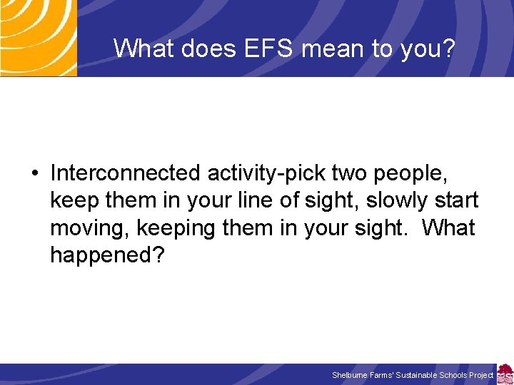 What does EFS mean to you? • Interconnected activity-pick two people, keep them in