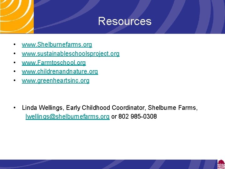 Resources • • • www. Shelburnefarms. org www. sustainableschoolsproject. org www. Farmtoschool. org www.