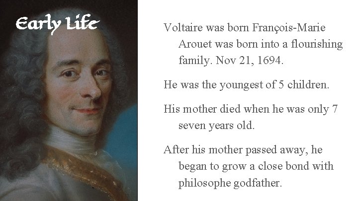 Early Life Voltaire was born François-Marie Arouet was born into a flourishing family. Nov