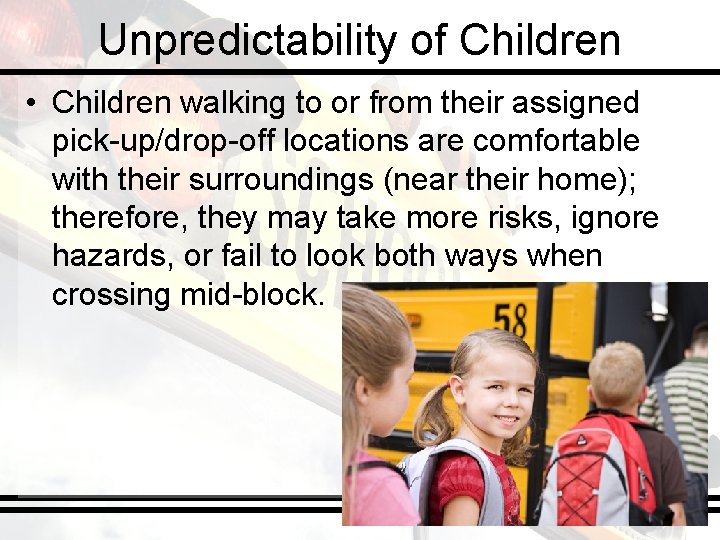 Unpredictability of Children • Children walking to or from their assigned pick-up/drop-off locations are