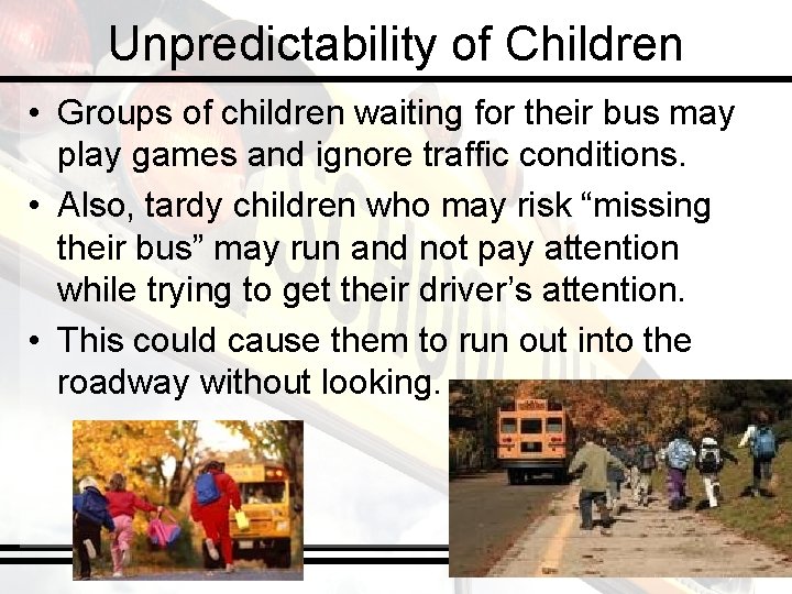 Unpredictability of Children • Groups of children waiting for their bus may play games