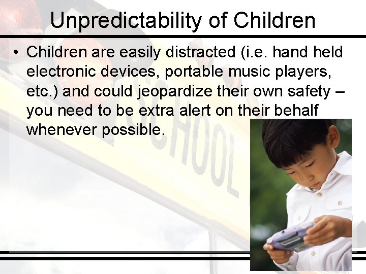 Unpredictability of Children • Children are easily distracted (i. e. hand held electronic devices,