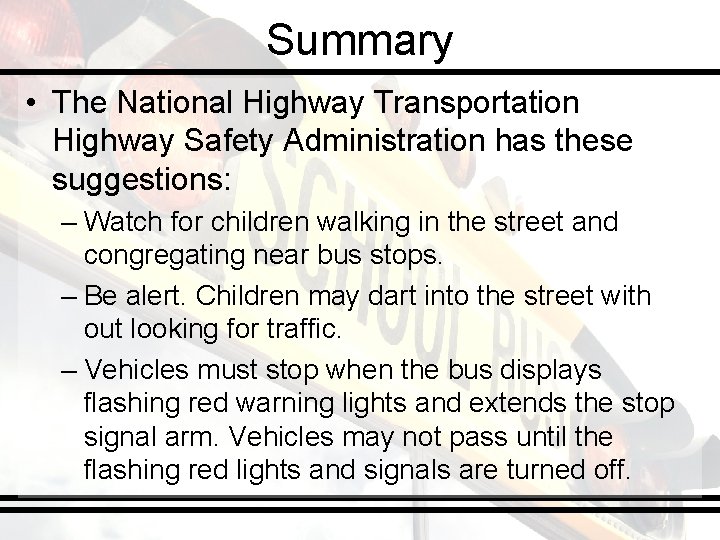 Summary • The National Highway Transportation Highway Safety Administration has these suggestions: – Watch