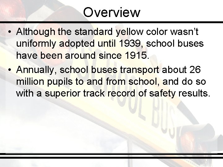 Overview • Although the standard yellow color wasn’t uniformly adopted until 1939, school buses