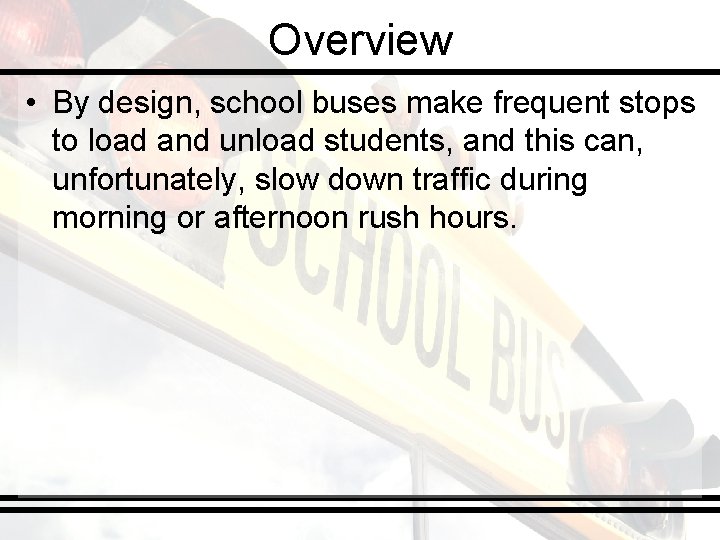 Overview • By design, school buses make frequent stops to load and unload students,