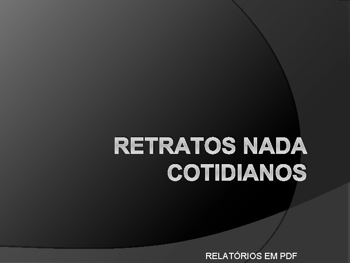 RETRATOS NADA COTIDIANOS RELATÓRIOS EM PDF 