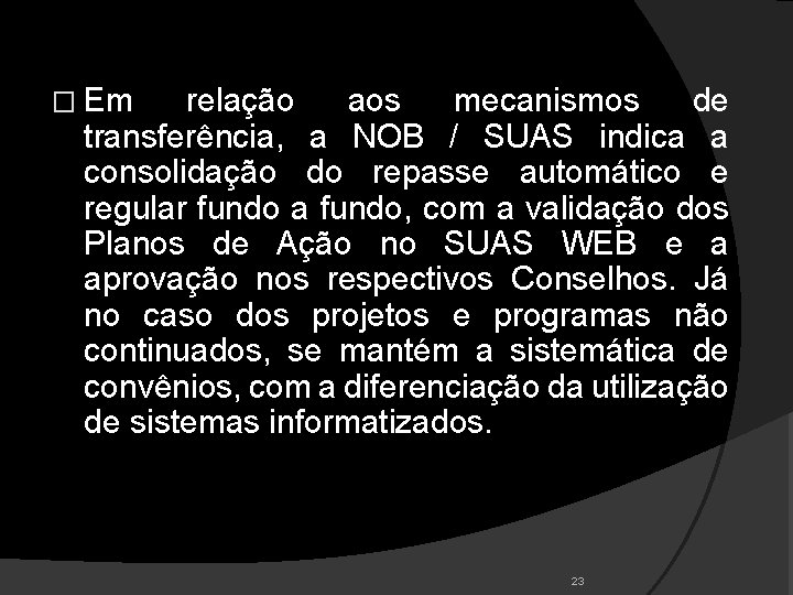 � Em relação aos mecanismos de transferência, a NOB / SUAS indica a consolidação