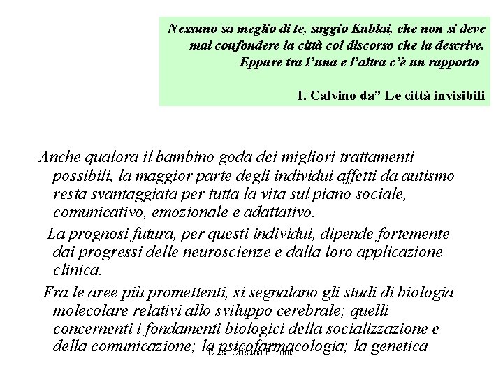 Nessuno sa meglio di te, saggio Kublai, che non si deve mai confondere la