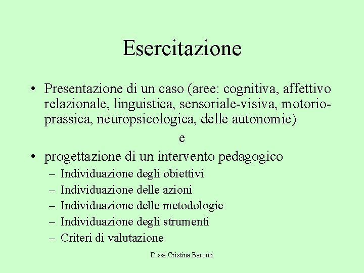 Esercitazione • Presentazione di un caso (aree: cognitiva, affettivo relazionale, linguistica, sensoriale-visiva, motorioprassica, neuropsicologica,