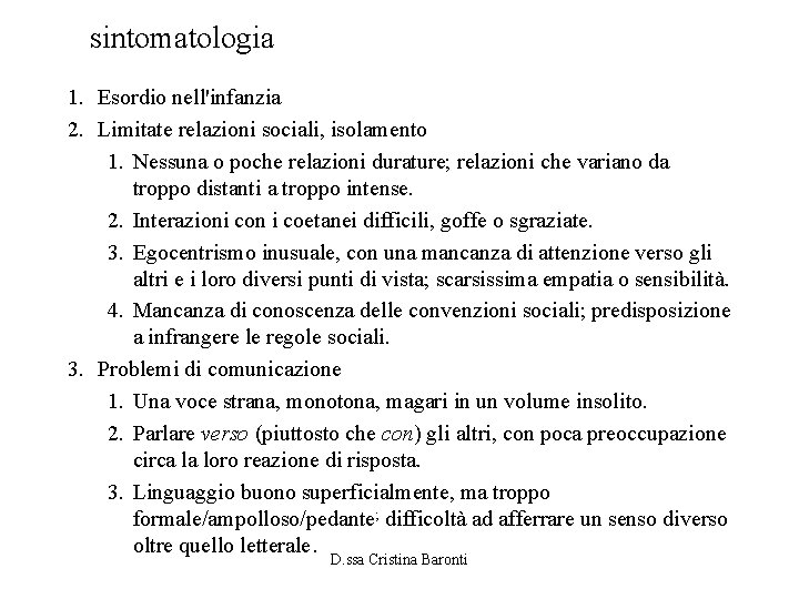 sintomatologia 1. Esordio nell'infanzia 2. Limitate relazioni sociali, isolamento 1. Nessuna o poche relazioni