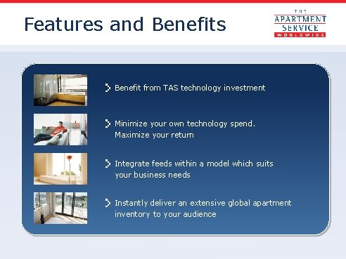 Features and Benefits Benefit from TAS technology investment Minimize your own technology spend. Maximize