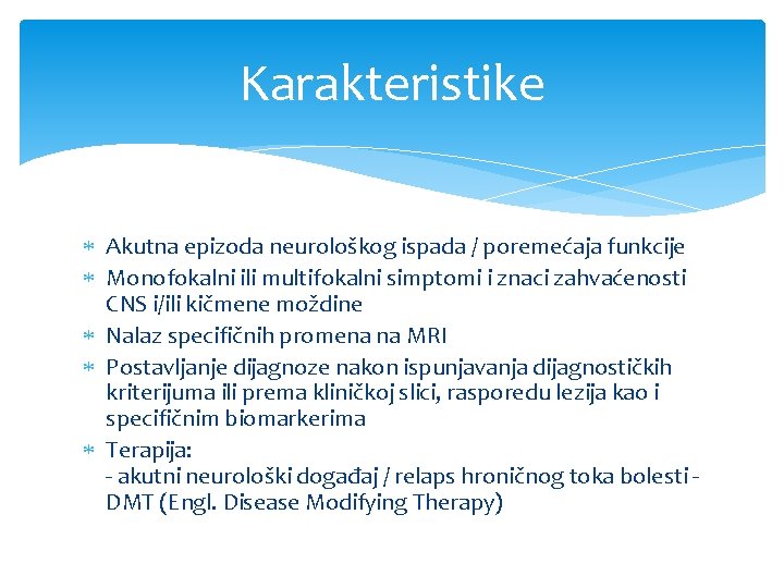 Karakteristike Akutna epizoda neurološkog ispada / poremećaja funkcije Monofokalni ili multifokalni simptomi i znaci