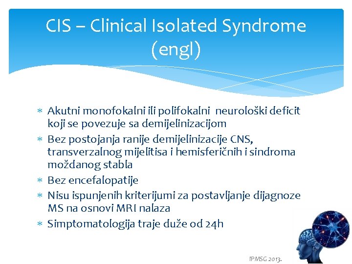 CIS – Clinical Isolated Syndrome (engl) Akutni monofokalni ili polifokalni neurološki deficit koji se