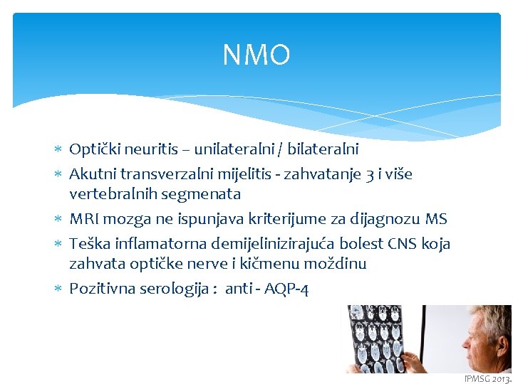 NMO Optički neuritis – unilateralni / bilateralni Akutni transverzalni mijelitis - zahvatanje 3 i