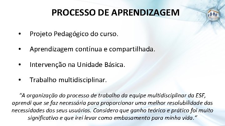 PROCESSO DE APRENDIZAGEM • Projeto Pedagógico do curso. • Aprendizagem contínua e compartilhada. •