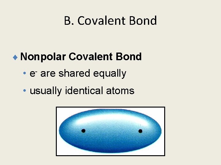 B. Covalent Bond ¨ Nonpolar Covalent Bond • e- are shared equally • usually