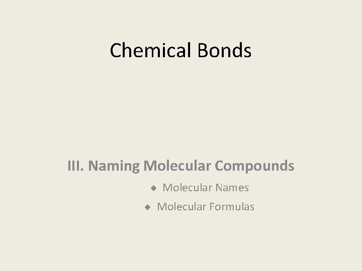 Chemical Bonds III. Naming Molecular Compounds ¨ Molecular Names ¨ Molecular Formulas 