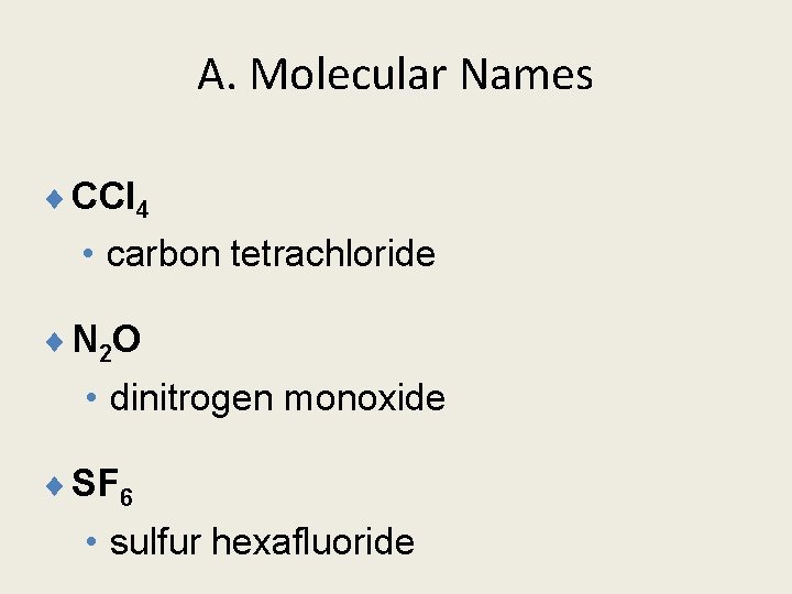A. Molecular Names ¨ CCl 4 • carbon tetrachloride ¨ N 2 O •