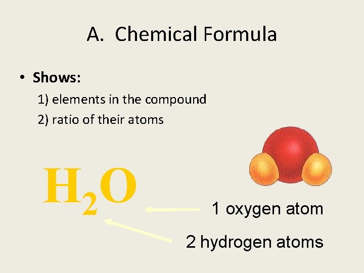 A. Chemical Formula • Shows: 1) elements in the compound 2) ratio of their