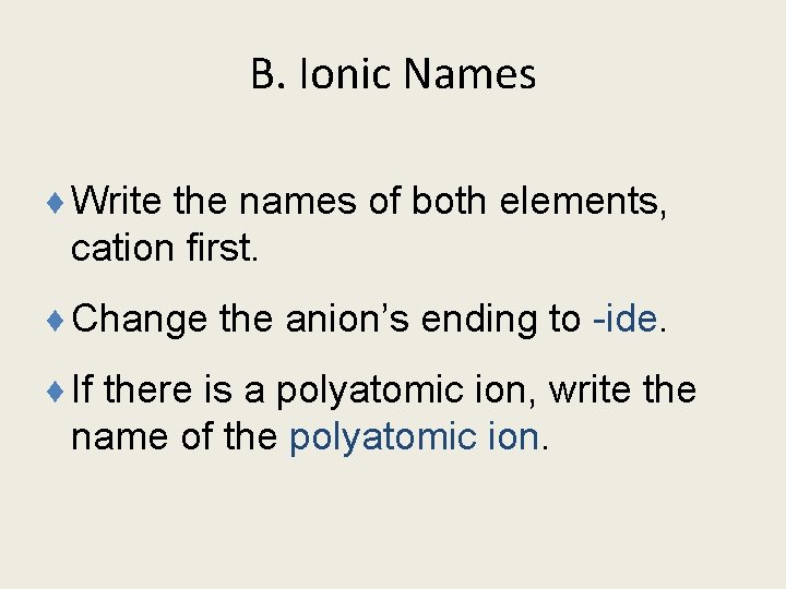 B. Ionic Names ¨ Write the names of both elements, cation first. ¨ Change