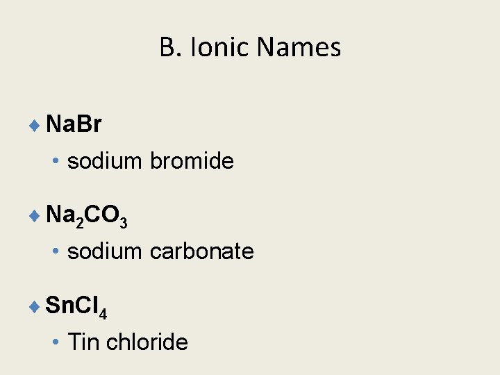 B. Ionic Names ¨ Na. Br • sodium bromide ¨ Na 2 CO 3