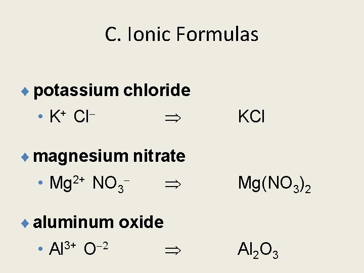 C. Ionic Formulas ¨ potassium chloride • K+ Cl- KCl ¨ magnesium nitrate •