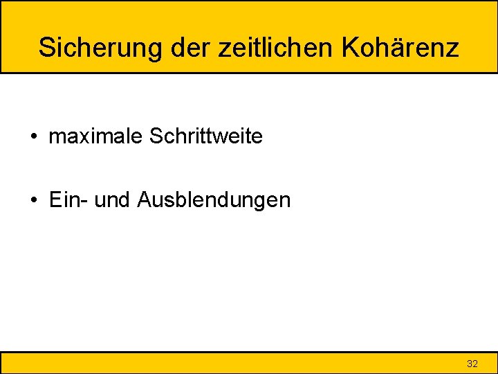 Sicherung der zeitlichen Kohärenz • maximale Schrittweite • Ein- und Ausblendungen 32 