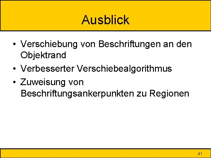 Ausblick • Verschiebung von Beschriftungen an den Objektrand • Verbesserter Verschiebealgorithmus • Zuweisung von
