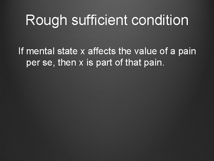 Rough sufficient condition If mental state x affects the value of a pain per