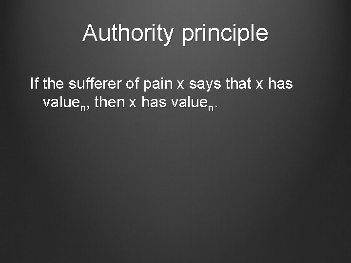 Authority principle If the sufferer of pain x says that x has valuen, then