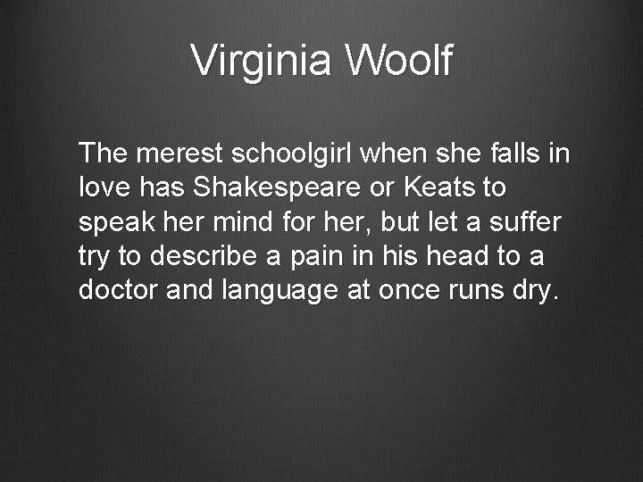 Virginia Woolf The merest schoolgirl when she falls in love has Shakespeare or Keats