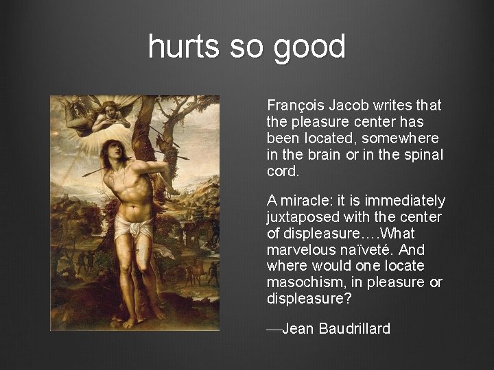 hurts so good François Jacob writes that the pleasure center has been located, somewhere